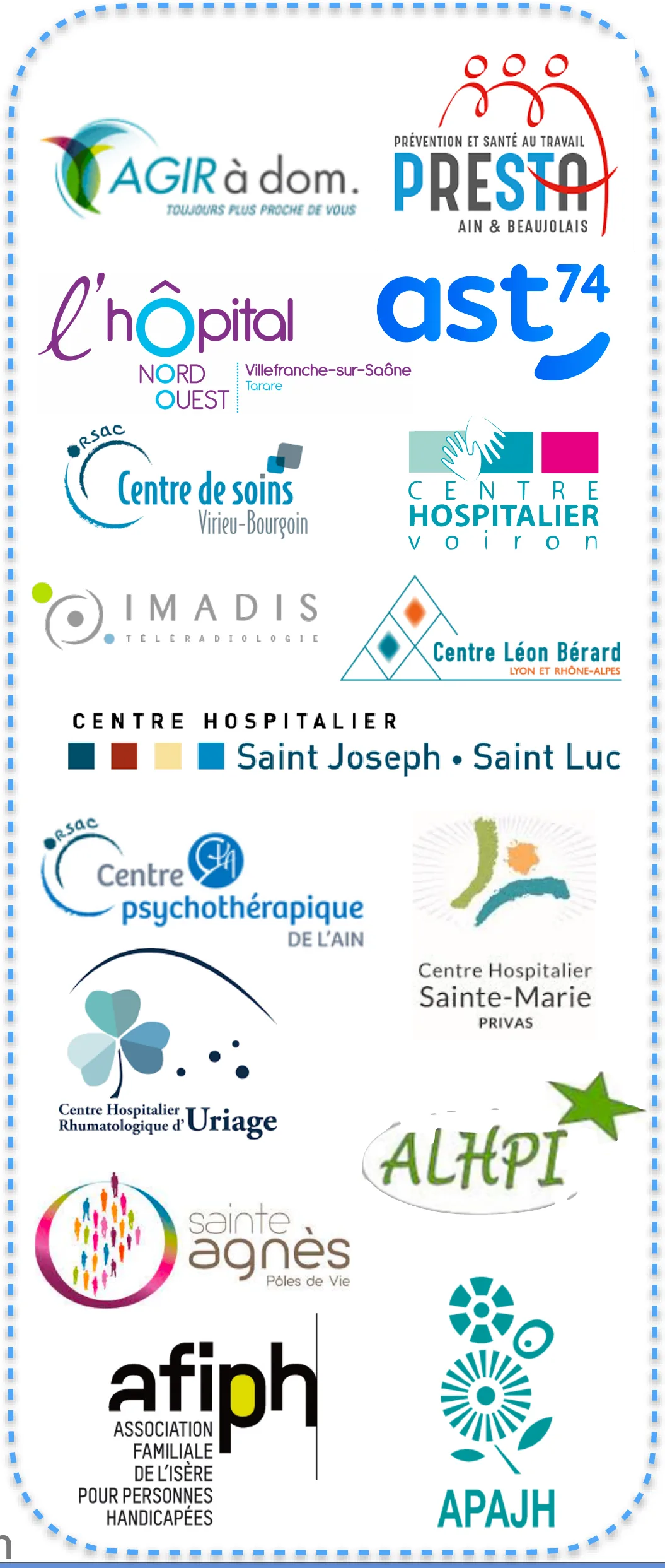 Logos de références santé : Agir à Dom, Presta Ain et Beaujolais, Hôpital Nord Ouest, AST74, Centre de soins Virieu-Bourgoin, Centre Hospitalier Voiron, Imadis, Centre Léon Bérard, Centre Hospitalier Saint Joseph Saint Luc, Centre psychothérapique de l'Ain, Centre Hospitalier Sainte-Marie Privas, Centre Hospitalier Rhumatologique d'Uriage, ALHPI, Sainte Agnès, AFIPH, APAJH